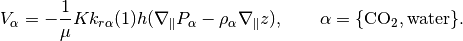 V_{\alpha}= - \frac{1}{\mu} K k_{r\alpha}(1) h
      (\nabla_{\parallel} P_{\alpha}- \rho_{\alpha} \nabla_{\parallel}
      z), \qquad \alpha=\{\mathrm{CO_2},\mathrm{water}\}.