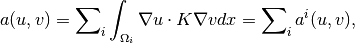 a(u,v) = \sum\nolimits_i
    \int_{\Omega_i} \nabla u \cdot K \nabla v d x
  = \sum\nolimits_i a^i(u,v),