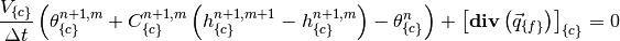 \frac{V_{\{c\}}}{\Delta t} \left(
   \theta_{\{c\}}^{n+1,m}  +
    C_{\{c\}}^{n+1,m}
   \left( h_{\{c\}}^{n+1,m+1} - h_{\{c\}}^{n+1,m} \right)
   - \theta_{\{c\}}^n \right)
   + \left[ \mathbf{div} \left( \vec{q}_{\{f\}} \right) \right]_{\{c\}} = 0