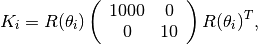 K_i = R(\theta_i)\left(\begin{array}{cc}
     1000 & 0 \\ 0 & 10
     \end{array}\right)R(\theta_i)^T,