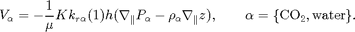 $$ V_{\alpha}= - \frac{1}{\mu} K k_{r\alpha}(1) h       (\nabla_{\parallel} P_{\alpha}- \rho_{\alpha} \nabla_{\parallel}       z), \qquad \alpha=\{\mathrm{CO_2},\mathrm{water}\}.$$