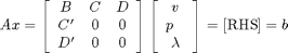 $$ A x = \left[\begin{array}{ccc}                  B & C & D \\ C' & 0 & 0 \\ D' & 0 & 0           \end{array}\right]           \left[\begin{array}{c} v \\ -p \\ \lambda \end{array}\right]         = [\mbox{RHS}] = b $$