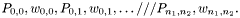 \[ P_{0,0}, w_{0,0}, P_{0,1}, w_{0,1}, \ldots /// P_{n_1, n_2}, w_{n_1, n_2}. \]