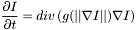 \[\frac{\partial I}{\partial t} = div\left(g(||\nabla I||) \nabla I\right) \]