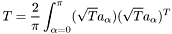 \[T = \frac{2}{\pi} \int_{\alpha = 0}^\pi (\sqrt{T}a_\alpha)(\sqrt{T}a_\alpha)^T\]