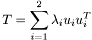 \[T = \sum_{i=1}^2 \lambda_i u_i u_i^T\]