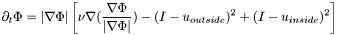 \[\partial_t\Phi = |\nabla\Phi|\left[\nu\nabla(\frac{\nabla\Phi}{|\nabla\Phi|})-(I - u_{outside})^2 + (I - u_{inside})^2\right]\]